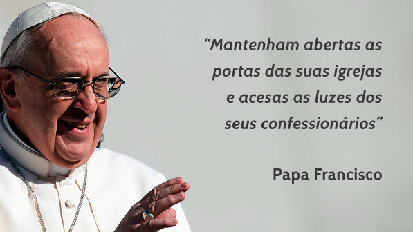 Mantenham abertas as portas das suas igrejas e acesas as luzes de seus confessionários. (Papa Francisco)